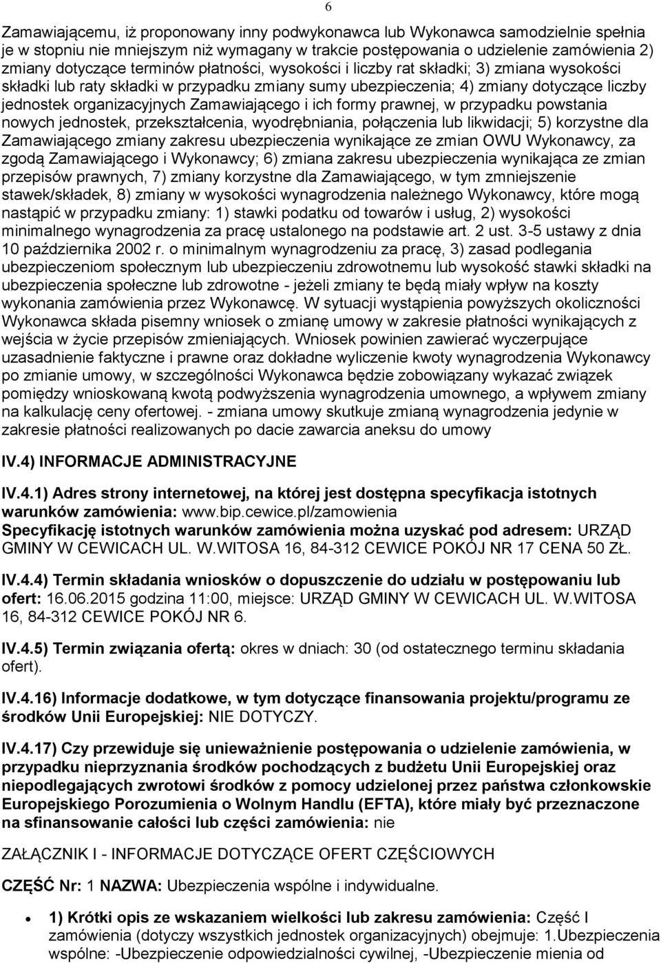 przypadku pwstania nwych jednstek, przekształcenia, wydrębniania, płączenia lub likwidacji; 5) krzystne dla Zamawiająceg zmiany zakresu ubezpieczenia wynikające ze zmian OWU Wyknawcy, za zgdą