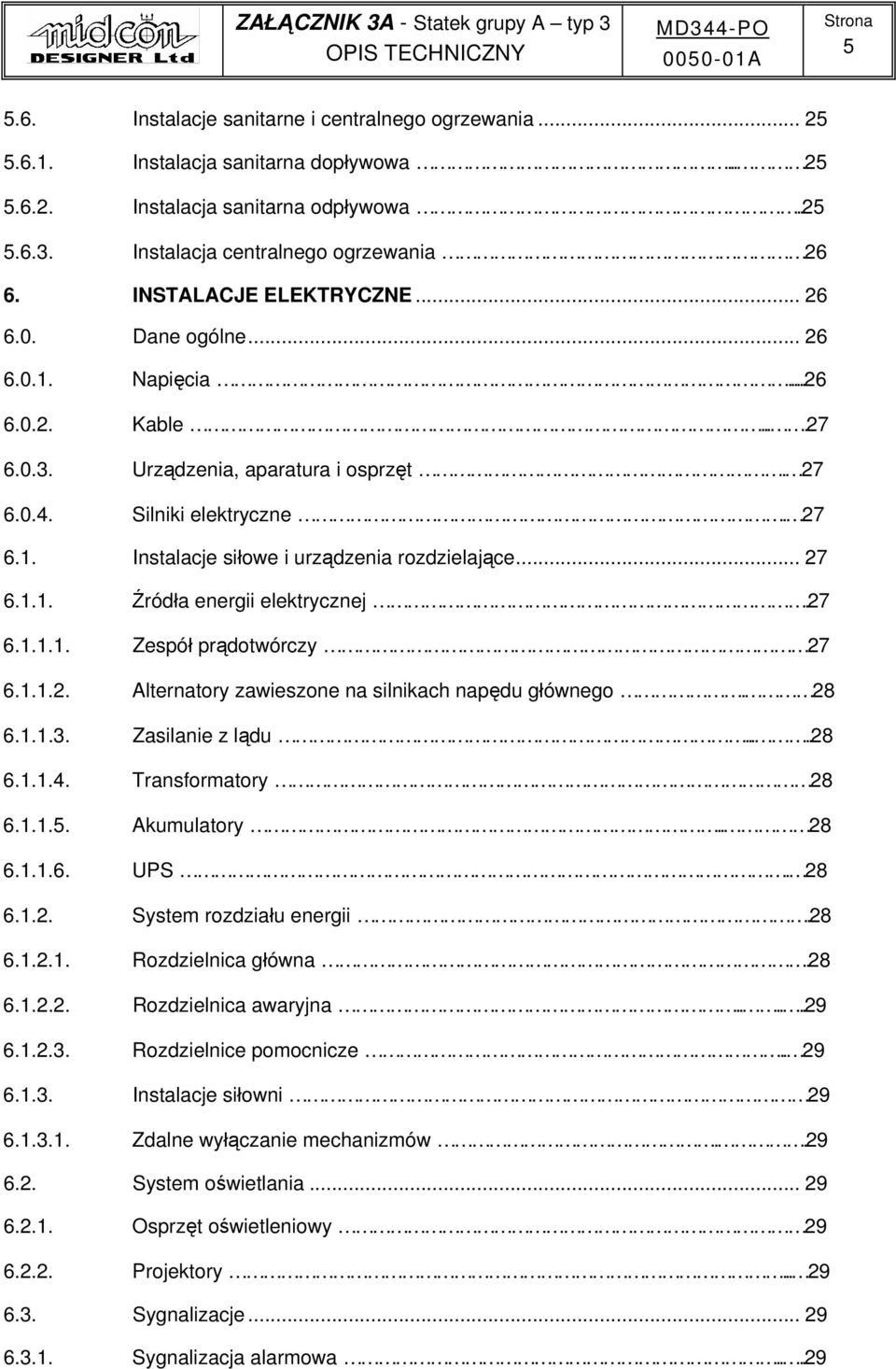 .. 27 6.1.1. Źródła energii elektrycznej.27 6.1.1.1. Zespół prądotwórczy 27 6.1.1.2. Alternatory zawieszone na silnikach napędu głównego. 28 6.1.1.3. Zasilanie z lądu.....28 6.1.1.4.