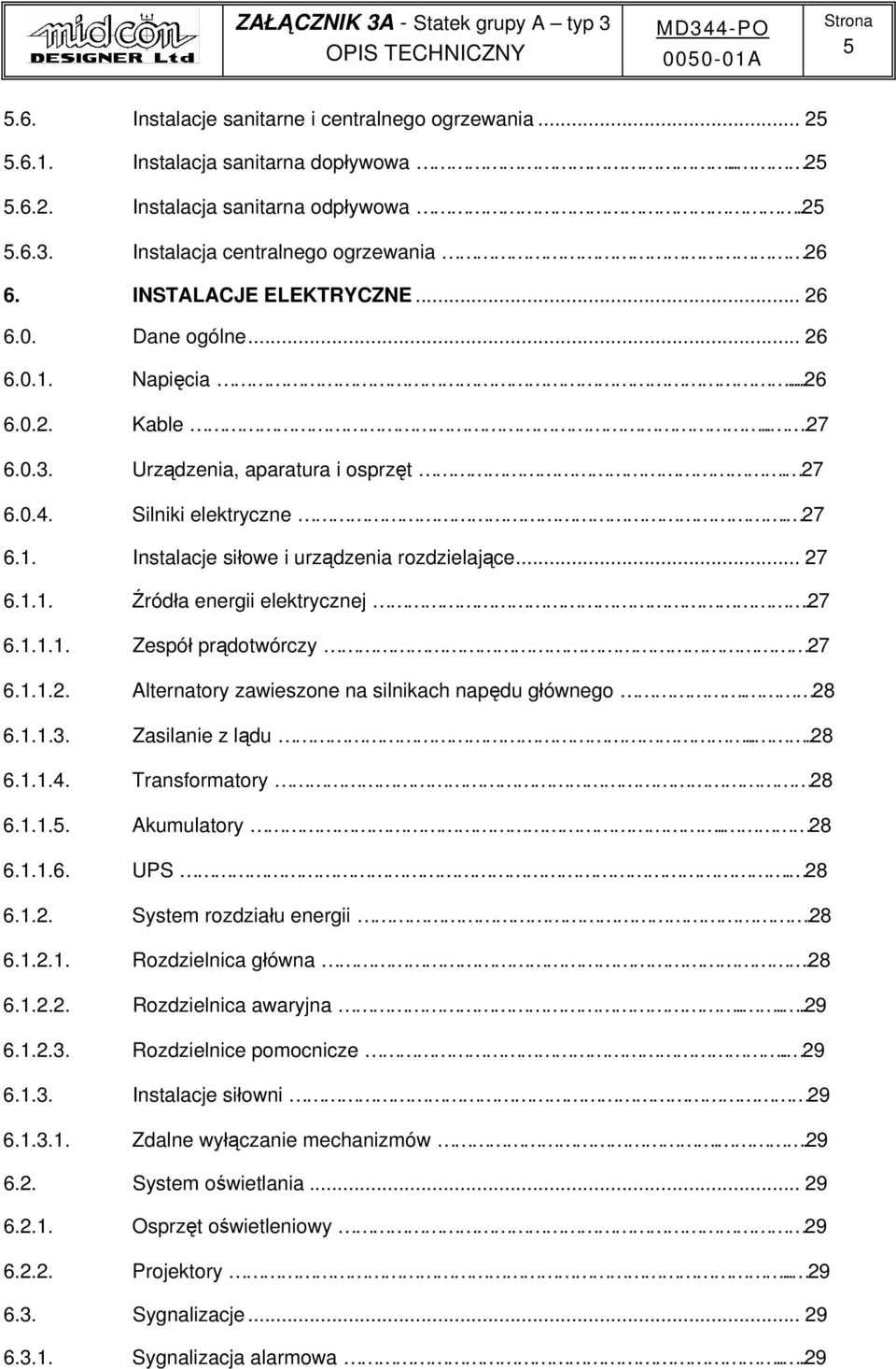 .. 27 6.1.1. Źródła energii elektrycznej.27 6.1.1.1. Zespół prądotwórczy 27 6.1.1.2. Alternatory zawieszone na silnikach napędu głównego. 28 6.1.1.3. Zasilanie z lądu.....28 6.1.1.4.