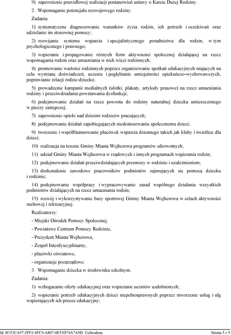 psychologicznego i prawnego; 3) wspieranie i propagowanie różnych form aktywności społecznej działającej na rzecz wspomagania rodzin oraz umacniania w nich więzi rodzinnych; 4) promowanie wartości