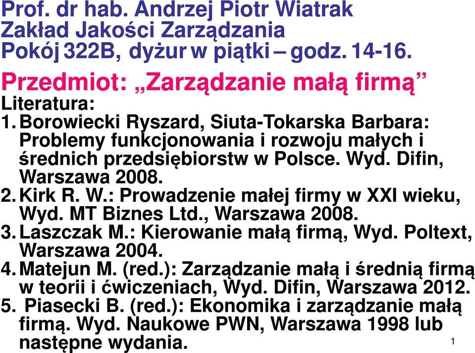 MT Biznes Ltd., Warszawa 2008. 3. Laszczak M.: Kierowanie małą firmą, Wyd. Poltext, Warszawa 2004. 4. Matejun M. (red.