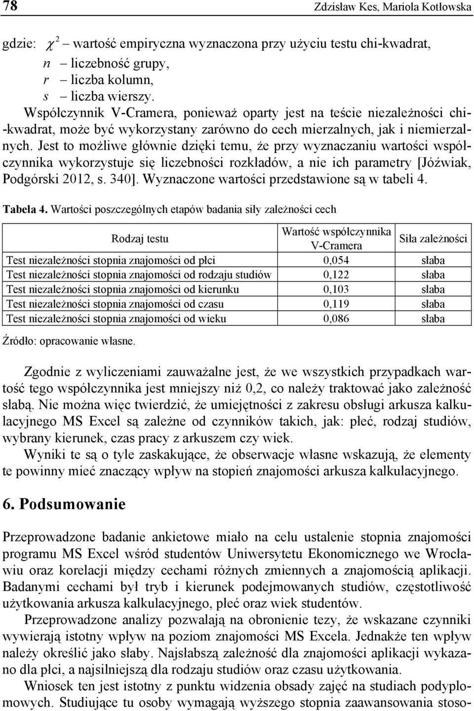 Jest to możliwe głównie dzięki temu, że przy wyznaczaniu wartości współczynnika wykorzystuje się liczebności rozkładów, a nie ich parametry [Jóźwiak, Podgórski 01, s. 340].