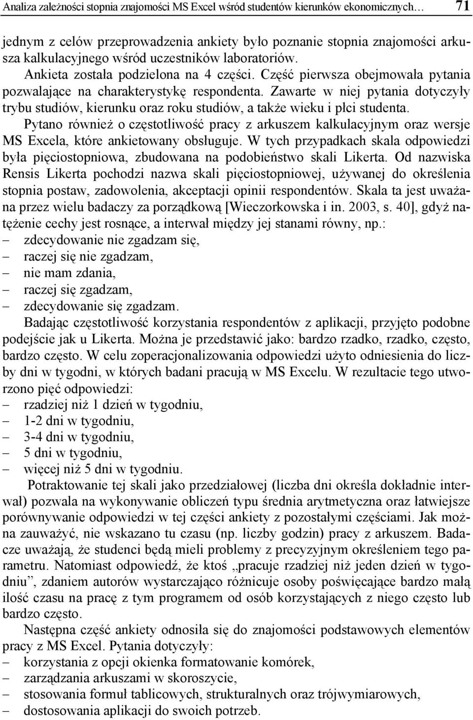 Zawarte w niej pytania dotyczyły trybu studiów, kierunku oraz roku studiów, a także wieku i płci studenta.