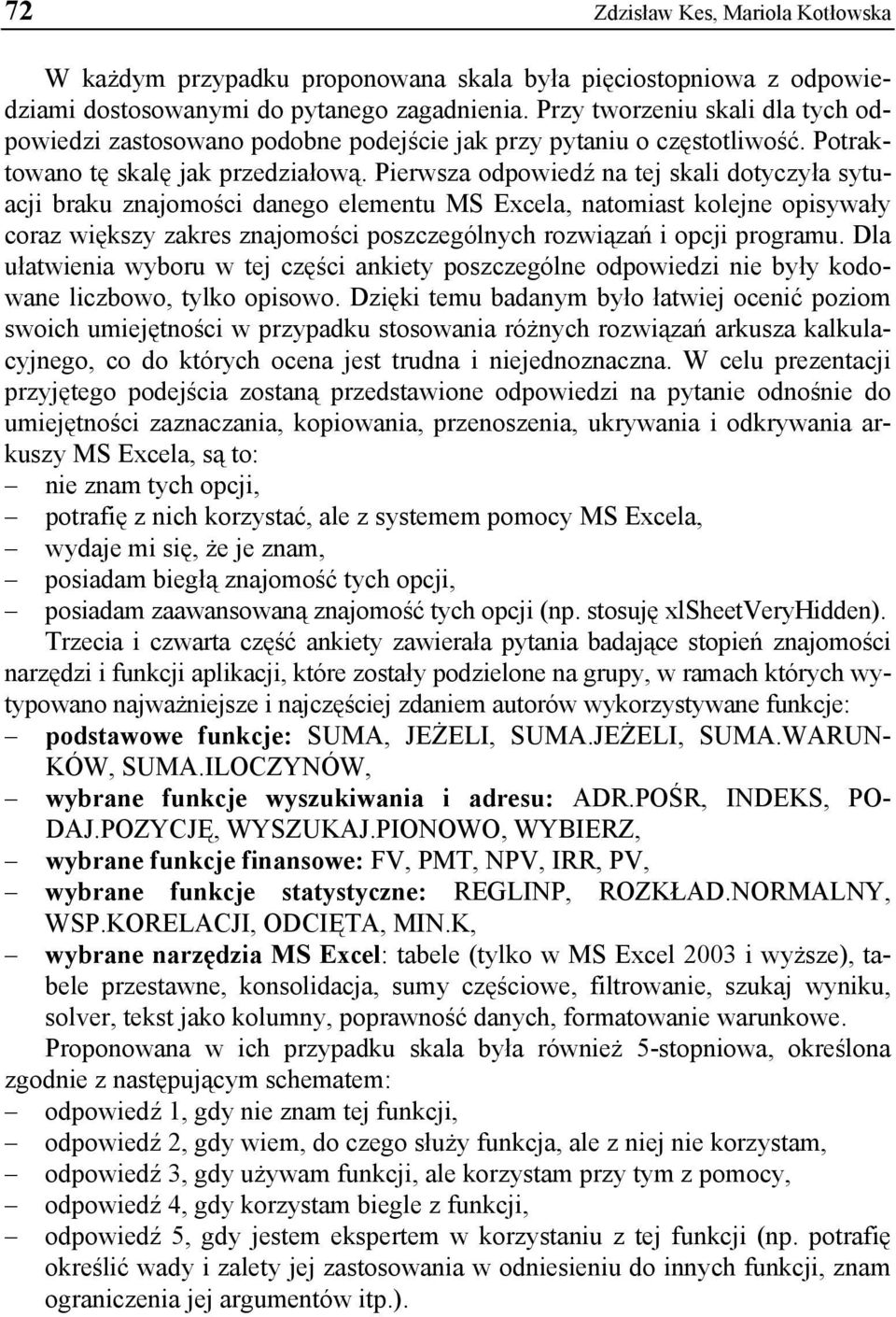 Pierwsza odpowiedź na tej skali dotyczyła sytuacji braku znajomości danego elementu MS Excela, natomiast kolejne opisywały coraz większy zakres znajomości poszczególnych rozwiązań i opcji programu.