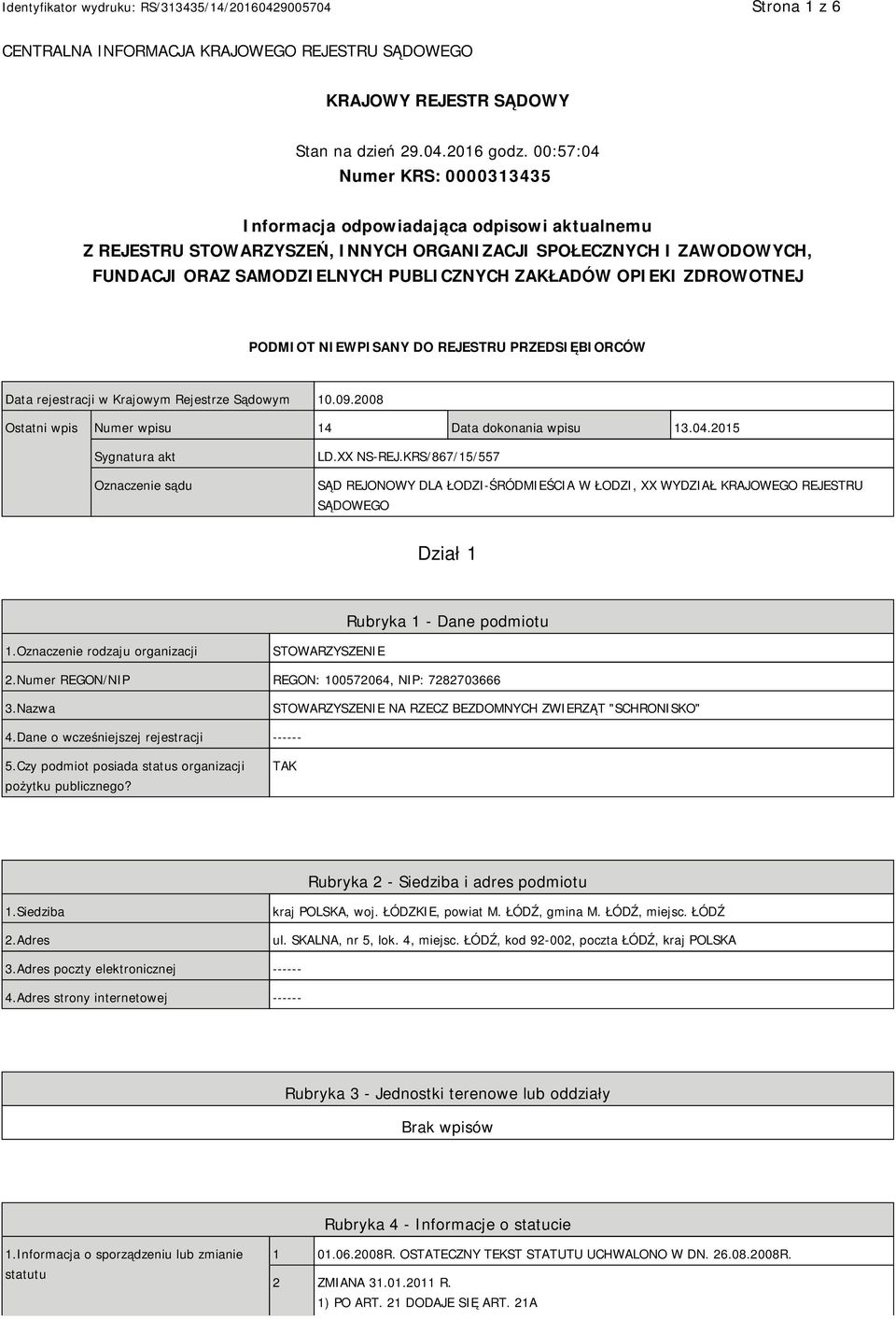 OPIEKI ZDROWOTNEJ PODMIOT NIEWPISANY DO REJESTRU PRZEDSIĘBIORCÓW Data rejestracji w Krajowym Rejestrze Sądowym 10.09.2008 Ostatni wpis Numer wpisu 14 Data dokonania wpisu 13.04.