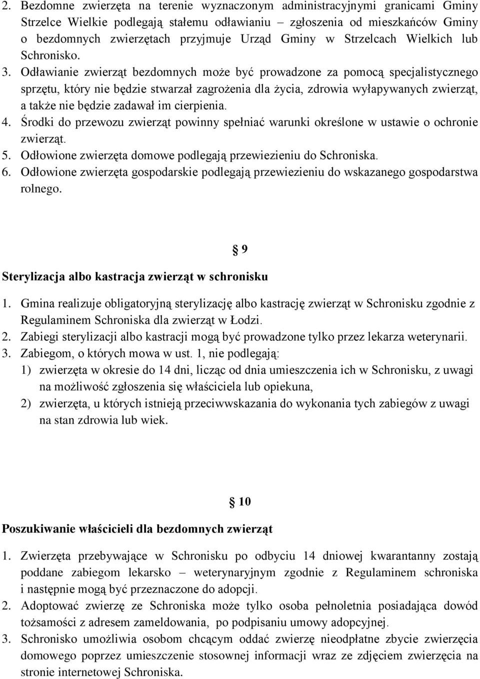 Odławianie zwierząt bezdomnych może być prowadzone za pomocą specjalistycznego sprzętu, który nie będzie stwarzał zagrożenia dla życia, zdrowia wyłapywanych zwierząt, a także nie będzie zadawał im