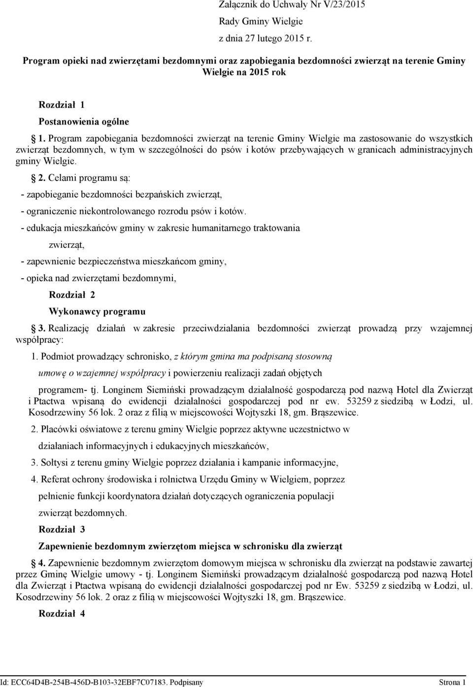 Program zapobiegania bezdomności zwierząt na terenie Gminy Wielgie ma zastosowanie do wszystkich zwierząt bezdomnych, w tym w szczególności do psów i kotów przebywających w granicach