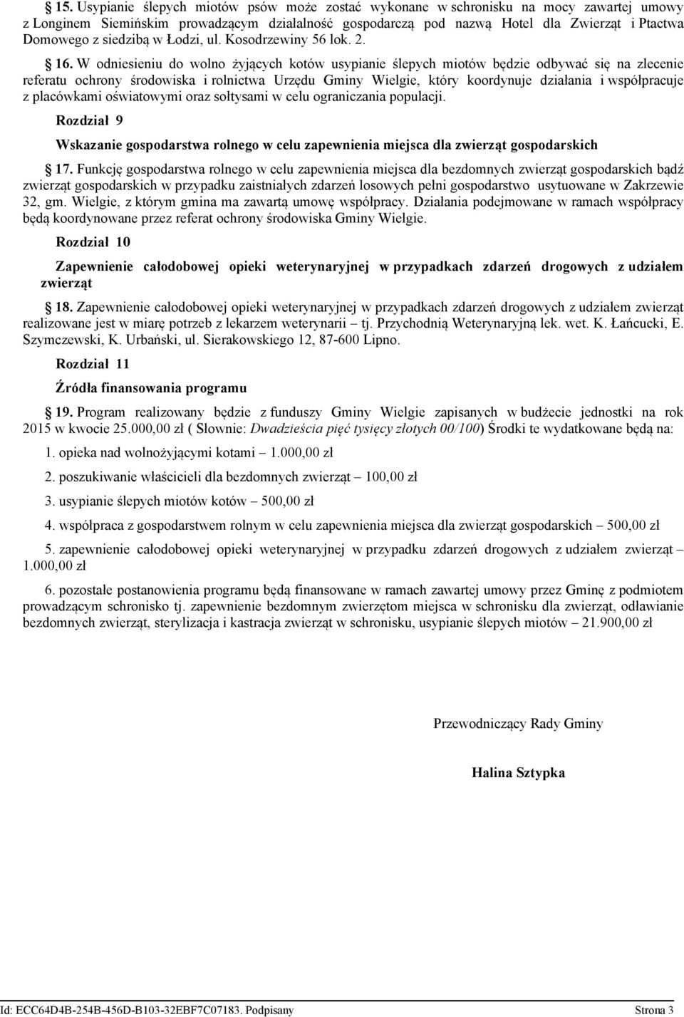 W odniesieniu do wolno żyjących kotów usypianie ślepych miotów będzie odbywać się na zlecenie referatu ochrony środowiska i rolnictwa Urzędu Gminy Wielgie, który koordynuje działania i współpracuje z