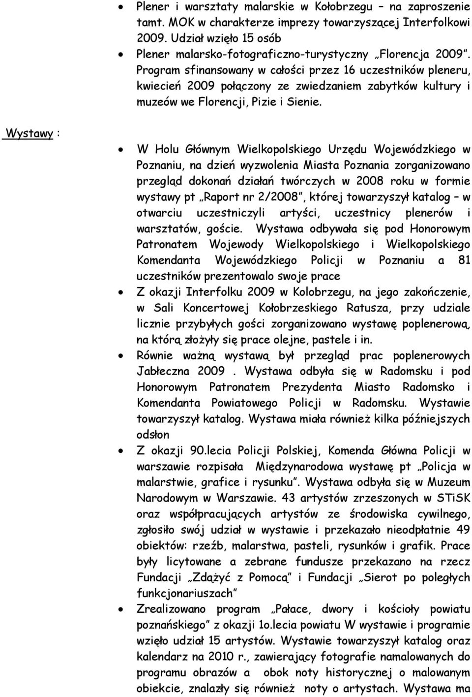 Program sfinansowany w całości przez 16 uczestników pleneru, kwiecień 2009 połączony ze zwiedzaniem zabytków kultury i muzeów we Florencji, Pizie i Sienie.