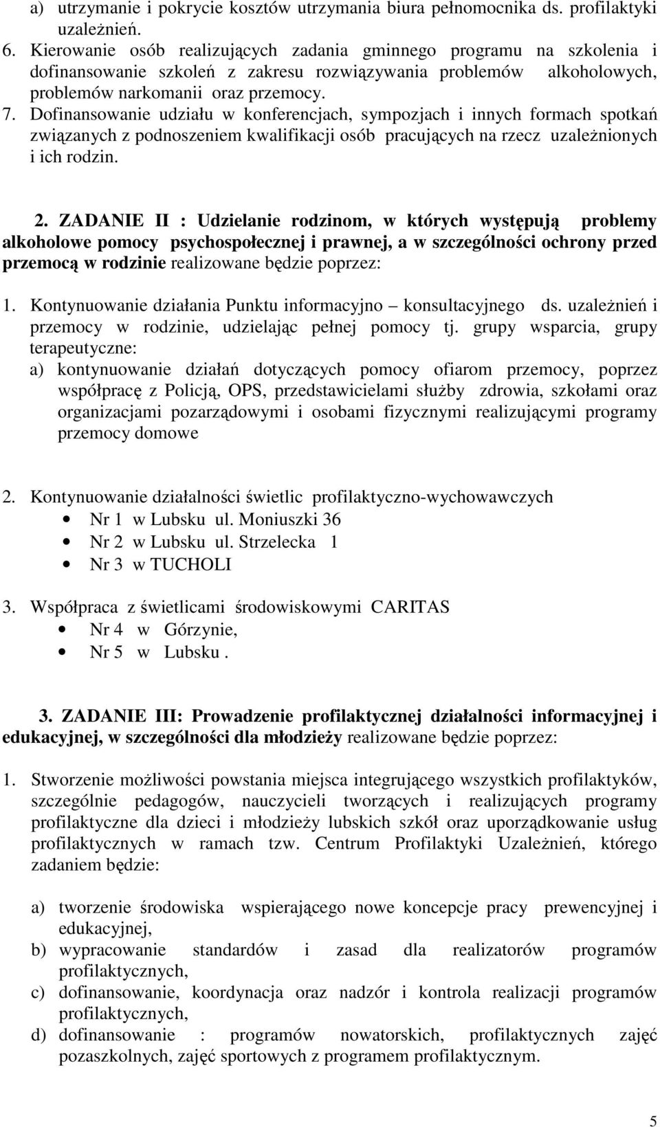Dofinansowanie udziału w konferencjach, sympozjach i innych formach spotkań związanych z podnoszeniem kwalifikacji osób pracujących na rzecz uzależnionych i ich rodzin. 2.