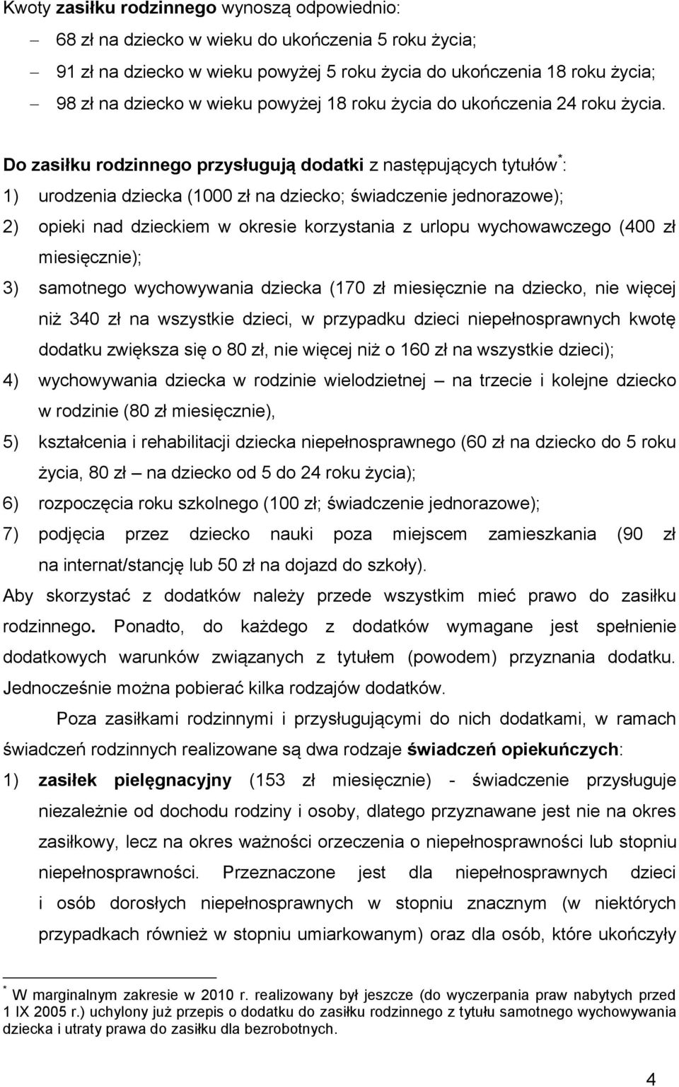 Do zasiłku rodzinnego przysługują dodatki z następujących tytułów * : 1) urodzenia dziecka (1000 zł na dziecko; świadczenie jednorazowe); 2) opieki nad dzieckiem w okresie korzystania z urlopu