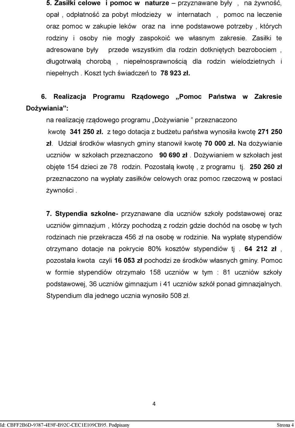 Zasiłki te adresowane były przede wszystkim dla rodzin dotkniętych bezrobociem, długotrwałą chorobą, niepełnosprawnością dla rodzin wielodzietnych i niepełnych. Koszt tych świadczeń to 78 923 zł. 6.