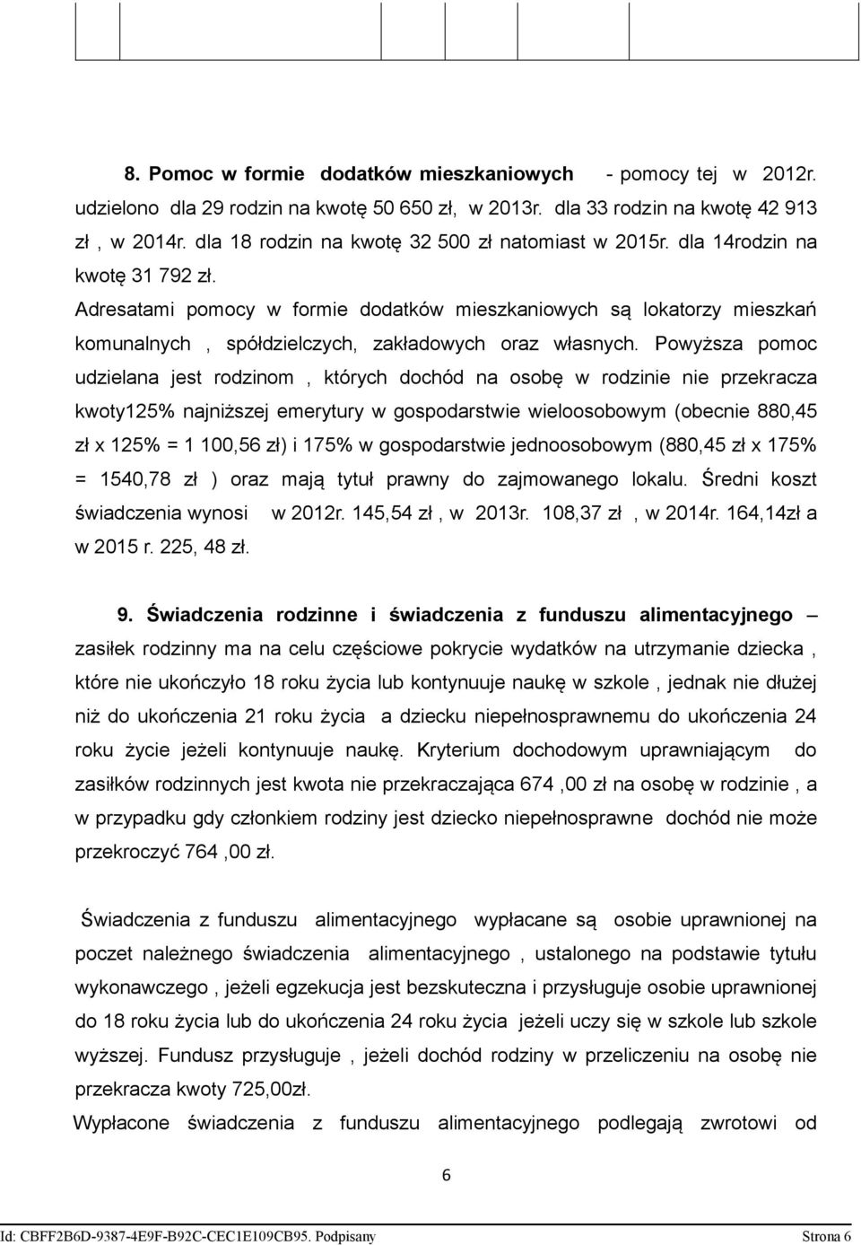 Adresatami pomocy w formie dodatków mieszkaniowych są lokatorzy mieszkań komunalnych, spółdzielczych, zakładowych oraz własnych.