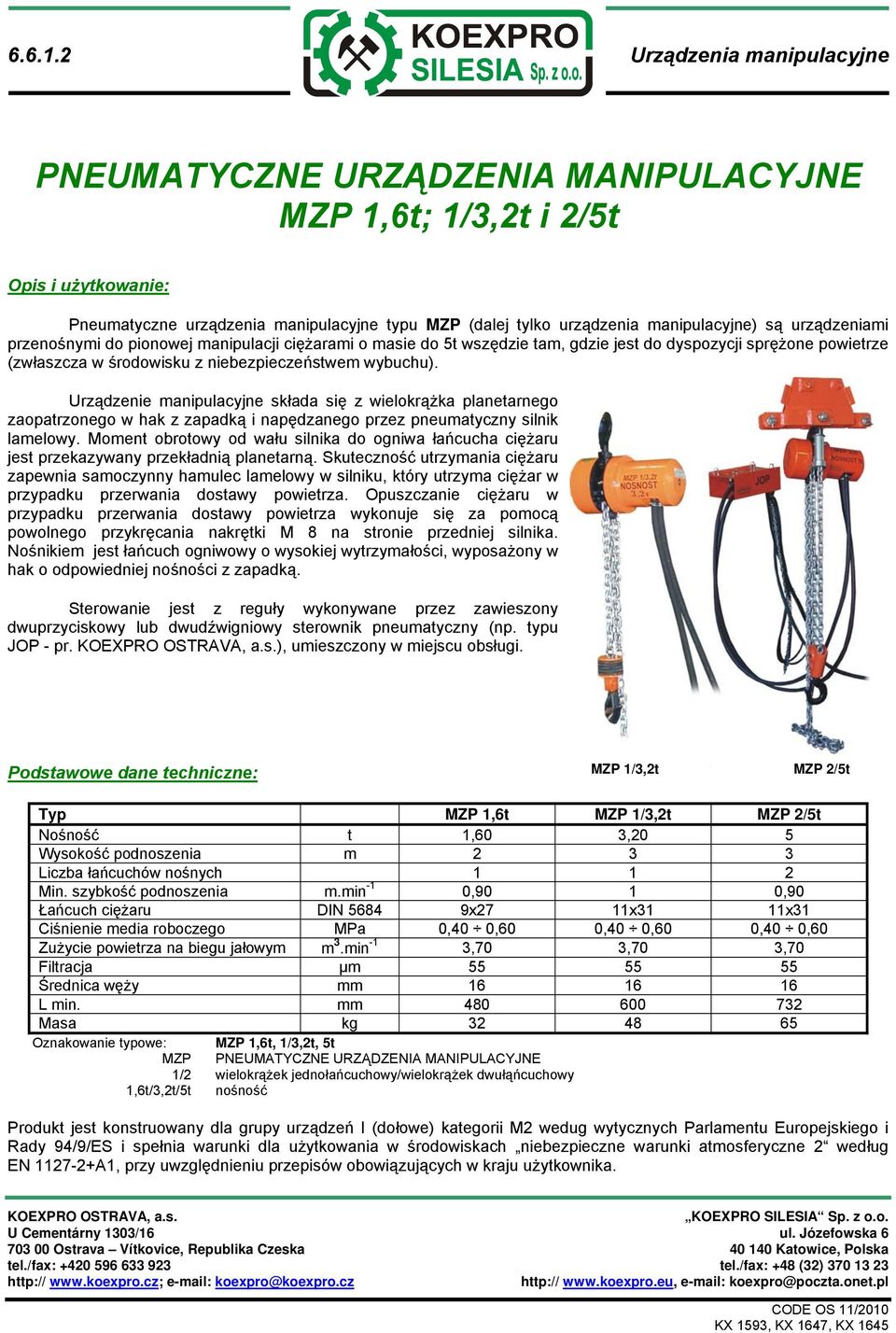 przenośnymi do pionowej manipulacji ciężarami o masie do 5t wszędzie tam, gdzie jest do dyspozycji sprężone powietrze (zwłaszcza w środowisku z niebezpieczeństwem wybuchu).