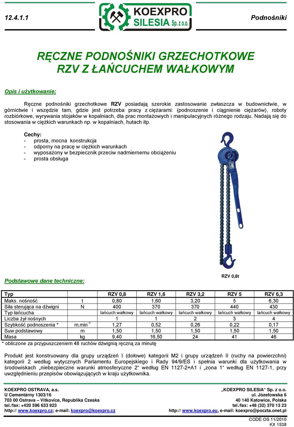 Nadają się do stosowania w ciężkich warunkach np. w kopalniach, hutach itp.