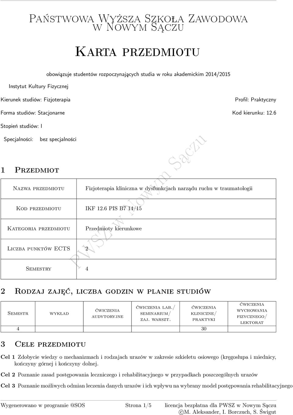 6 Stopień studiów: I Specjalności: bez specjalności 1 Przedmiot zwa przedmiotu Fizjoterapia kliniczna w dysfunkcjach w traumatologii Kod przedmiotu IKF 1.