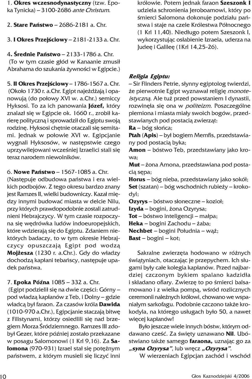 1660 r., zrobi³ karierê polityczn¹ i sprowadzi³ do Egiptu swoj¹ rodzinê. Hyksosi chêtnie otaczali siê semitami. Jednak w po³owie XVI w.