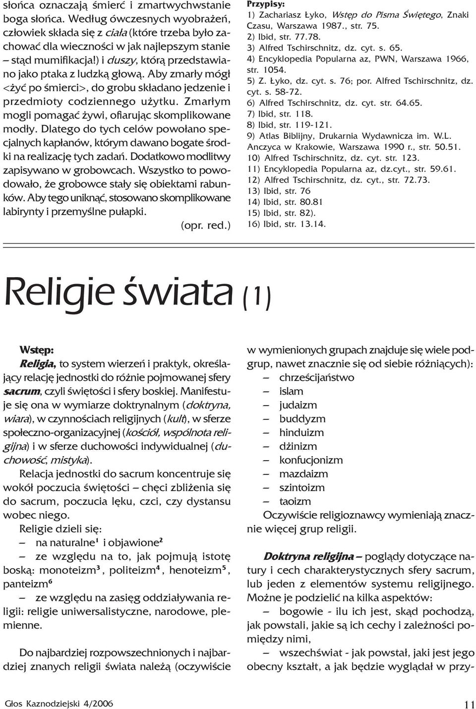 Zmar³ym mogli pomagaæ ywi, ofiaruj¹c skomplikowane mod³y. Dlatego do tych celów powo³ano specjalnych kap³anów, którym dawano bogate œrodki na realizacjê tych zadañ.