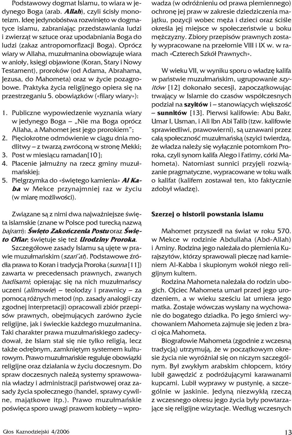 Oprócz wiary w Allaha, muzu³manina obowi¹zuje wiara w anio³y, ksiêgi objawione (Koran, Stary i Nowy Testament), proroków (od Adama, Abrahama, Jezusa, do Mahometa) oraz w ycie pozagrobowe.