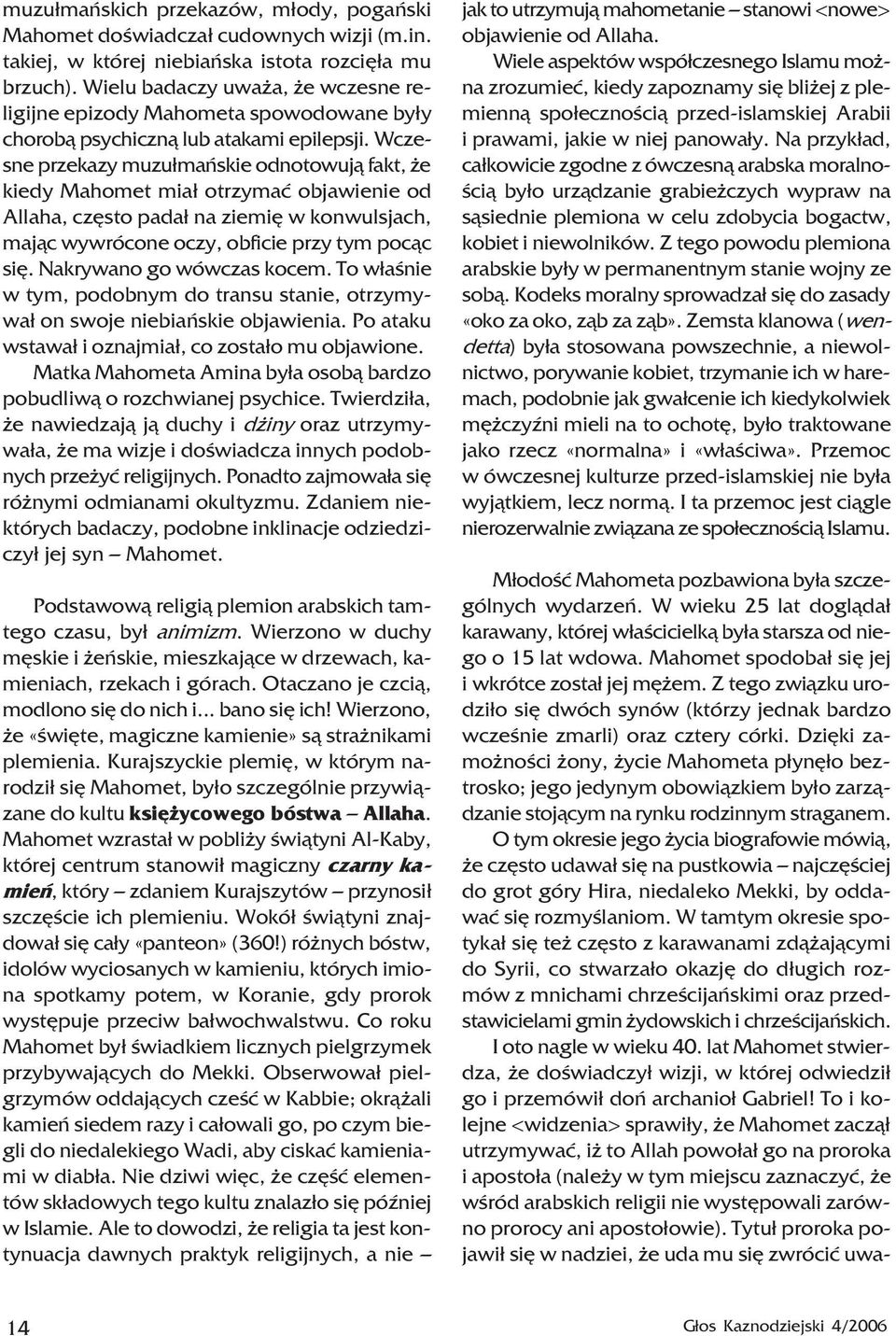 Wczesne przekazy muzu³mañskie odnotowuj¹ fakt, e kiedy Mahomet mia³ otrzymaæ objawienie od Allaha, czêsto pada³ na ziemiê w konwulsjach, maj¹c wywrócone oczy, obficie przy tym poc¹c siê.