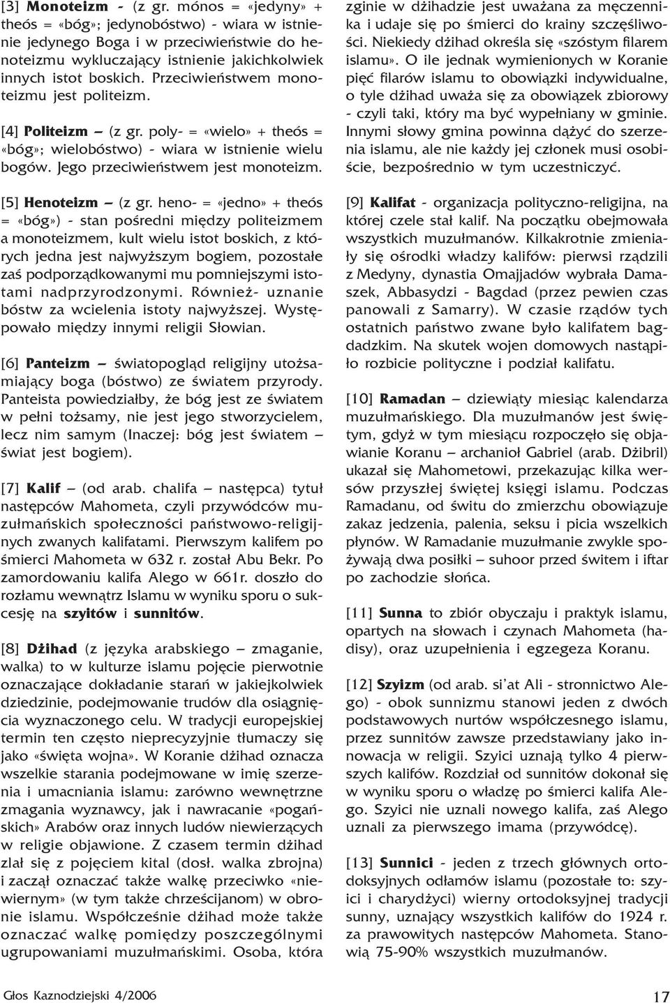heno- = «jedno» + theós = «bóg») - stan poœredni miêdzy politeizmem a monoteizmem, kult wielu istot boskich, z których jedna jest najwy szym bogiem, pozosta³e zaœ podporz¹dkowanymi mu pomniejszymi