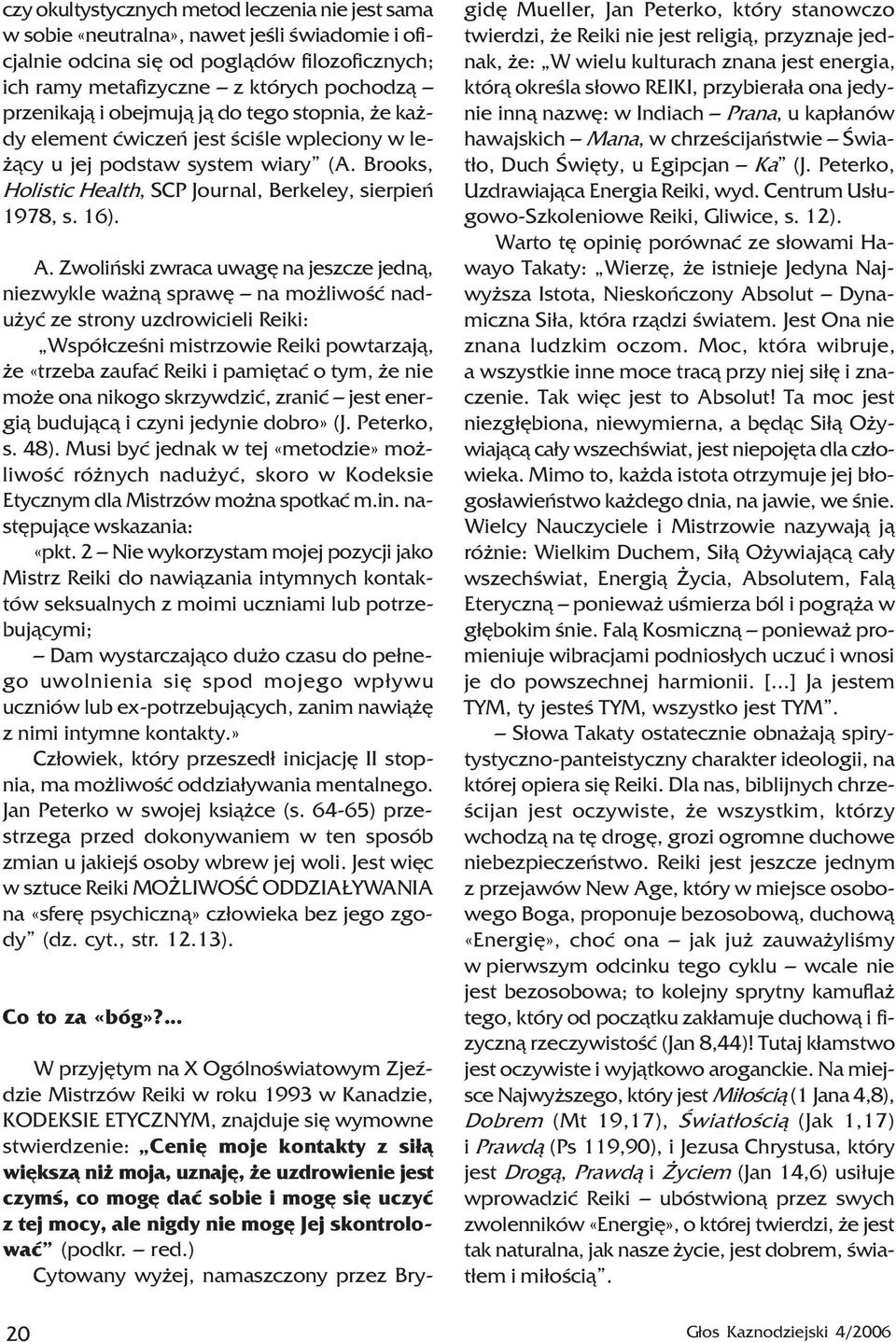 Zwoliñski zwraca uwagê na jeszcze jedn¹, niezwykle wa n¹ sprawê na mo liwoœæ nadu yæ ze strony uzdrowicieli Reiki: Wspó³czeœni mistrzowie Reiki powtarzaj¹, e «trzeba zaufaæ Reiki i pamiêtaæ o tym, e