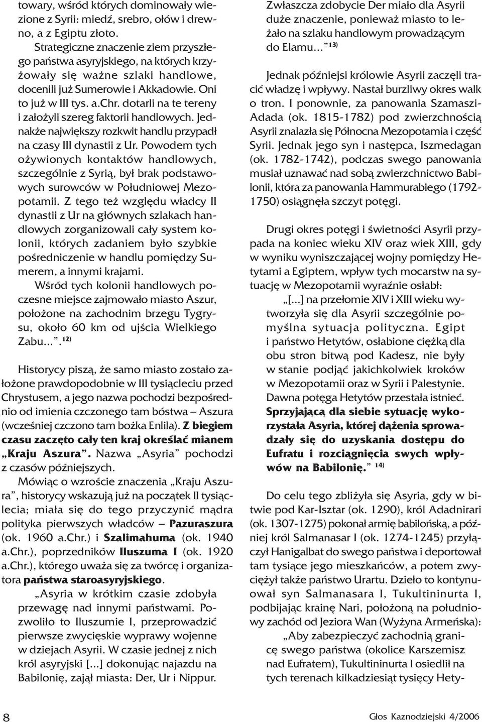 dotarli na te tereny i za³o yli szereg faktorii handlowych. Jednak e najwiêkszy rozkwit handlu przypad³ na czasy III dynastii z Ur.