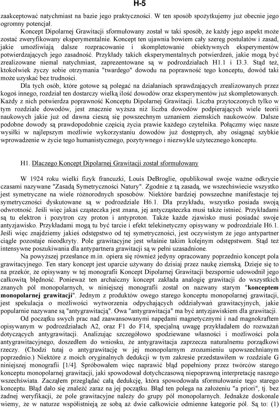 Koncept ten ujawnia bowiem cały szereg postulatów i zasad, jakie umożliwiają dalsze rozpracowanie i skompletowanie obiektywnych eksperymentów potwierdzających jego zasadność.