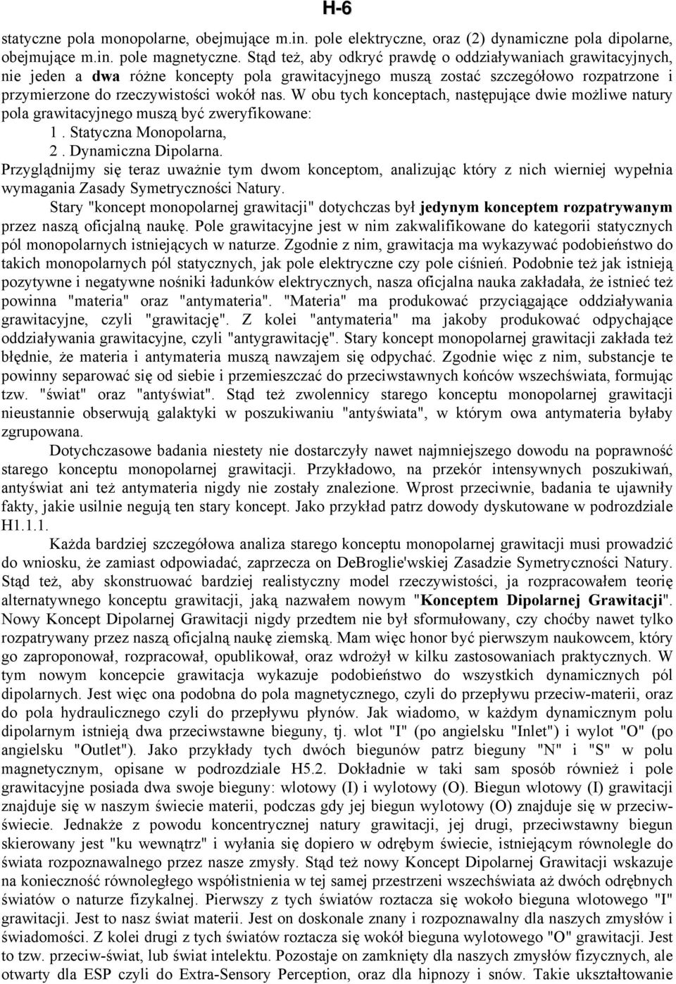 W obu tych konceptach, następujące dwie możliwe natury pola grawitacyjnego muszą być zweryfikowane: 1. Statyczna Monopolarna, 2. Dynamiczna Dipolarna.