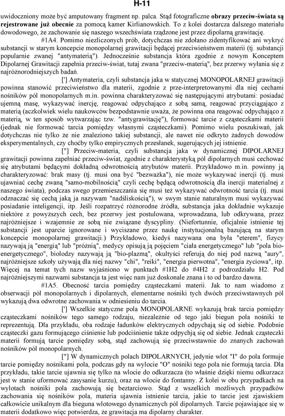 Pomimo niezliczonych prób, dotychczas nie zdołano zidentyfikować ani wykryć substancji w starym koncepcie monopolarnej grawitacji będącej przeciwieństwem materii (tj.