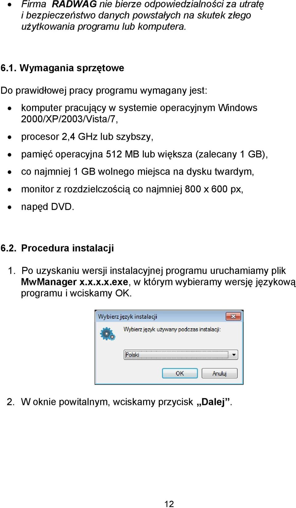 operacyjna 512 MB lub większa (zalecany 1 GB), co najmniej 1 GB wolnego miejsca na dysku twardym, monitor z rozdzielczością co najmniej 800 x 600 px, napęd DVD. 6.2. Procedura instalacji 1.