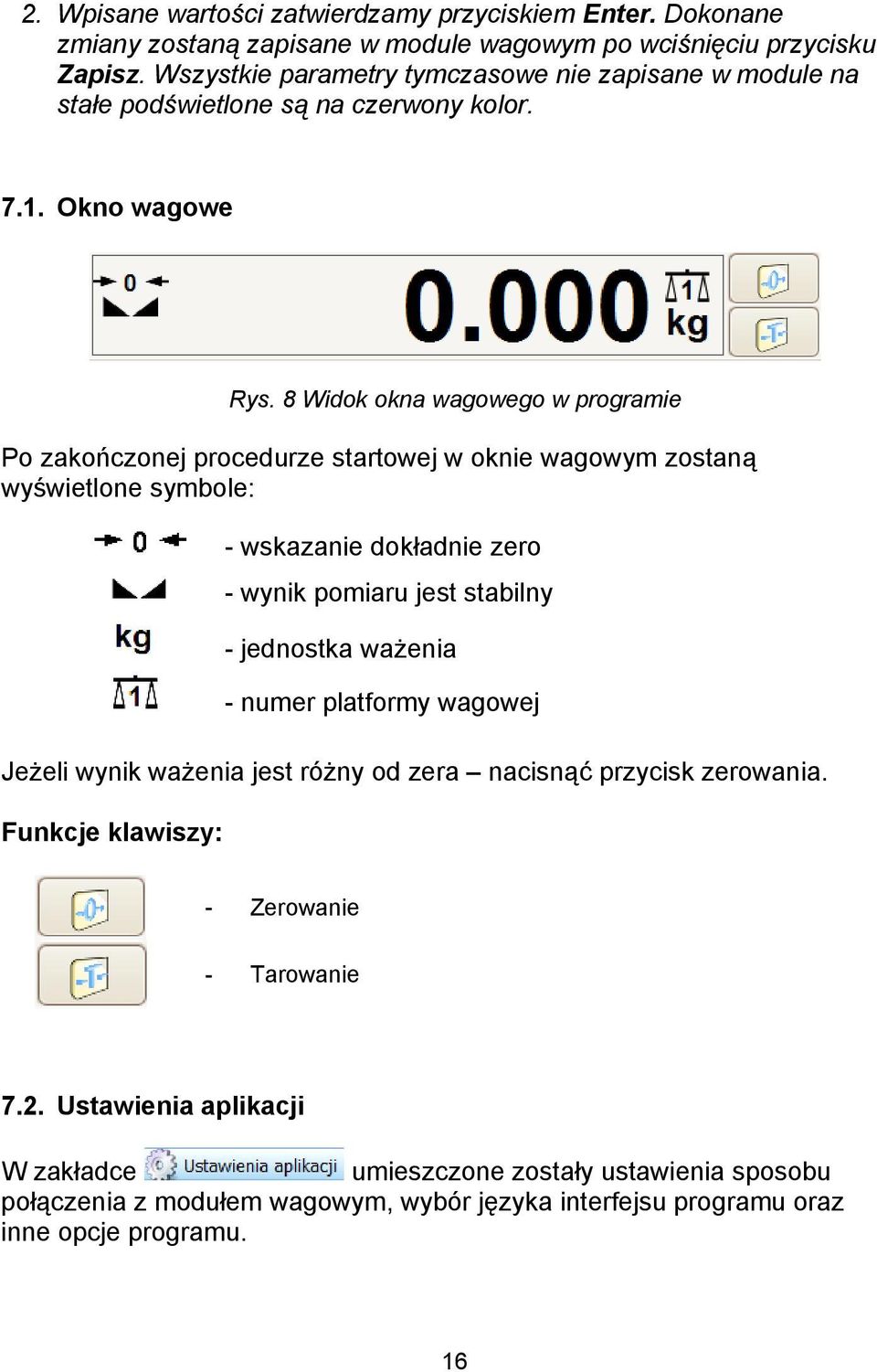 8 Widok okna wagowego w programie Po zakończonej procedurze startowej w oknie wagowym zostaną wyświetlone symbole: - wskazanie dokładnie zero - wynik pomiaru jest stabilny - jednostka