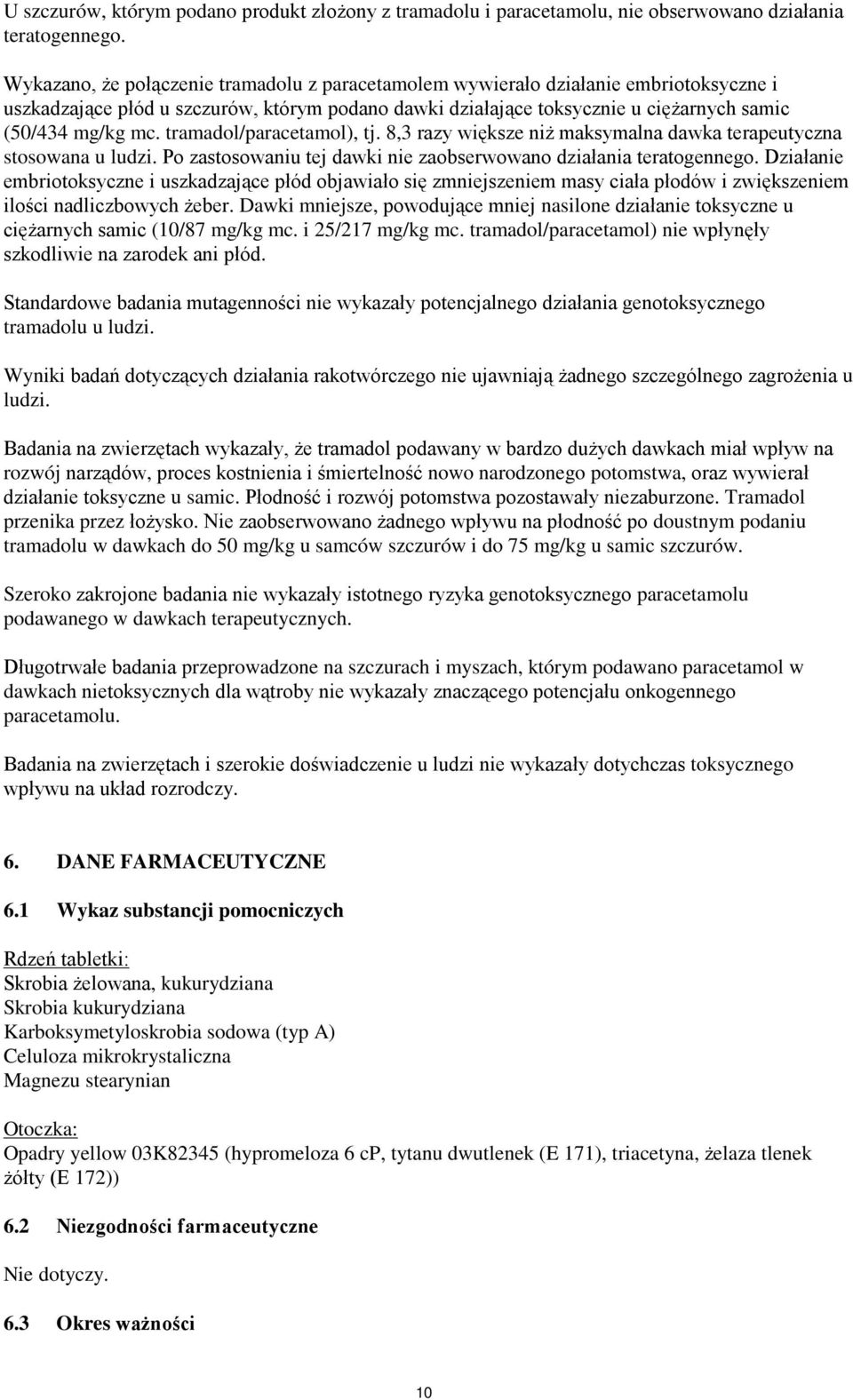 tramadol/paracetamol), tj. 8,3 razy większe niż maksymalna dawka terapeutyczna stosowana u ludzi. Po zastosowaniu tej dawki nie zaobserwowano działania teratogennego.