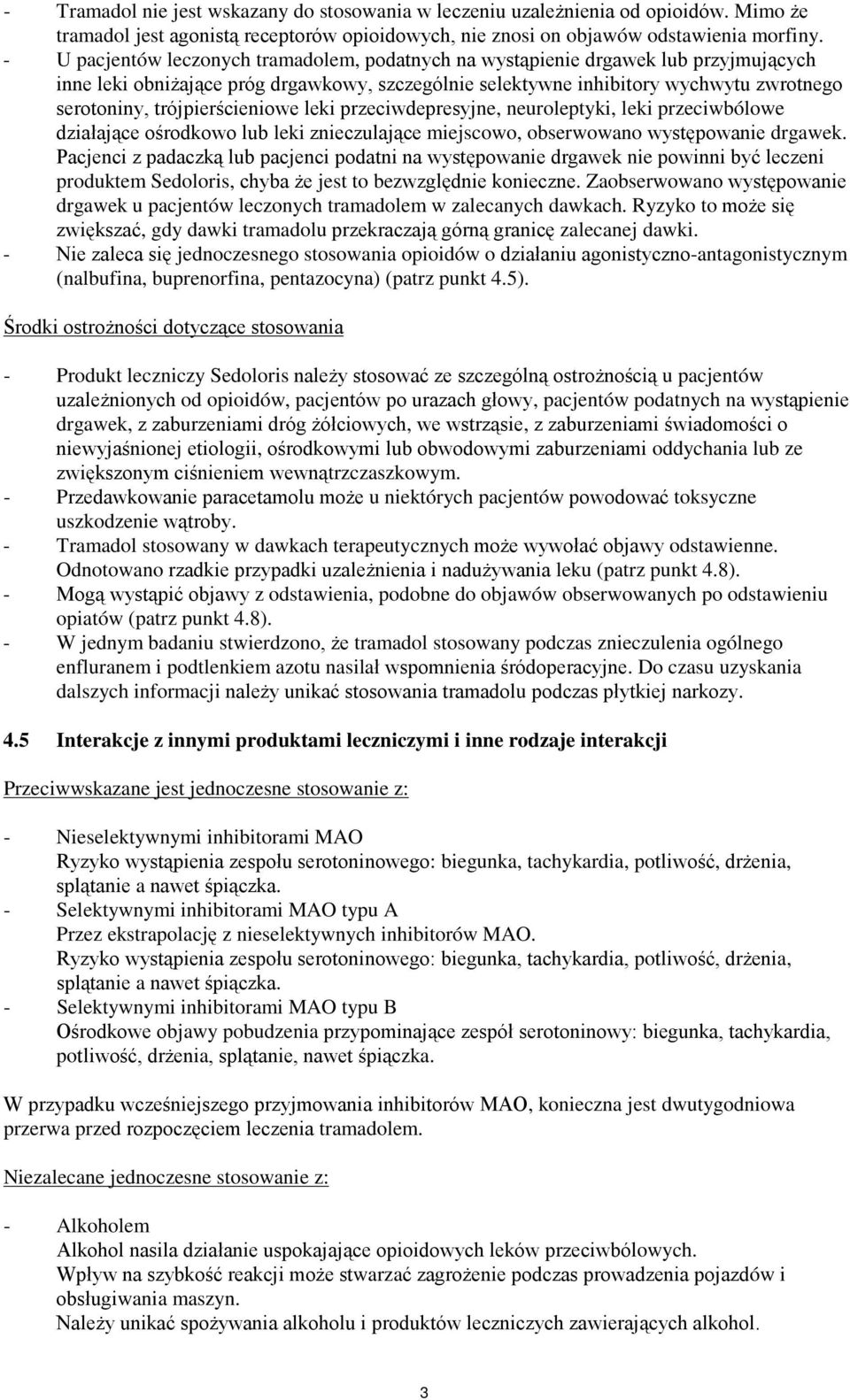 trójpierścieniowe leki przeciwdepresyjne, neuroleptyki, leki przeciwbólowe działające ośrodkowo lub leki znieczulające miejscowo, obserwowano występowanie drgawek.