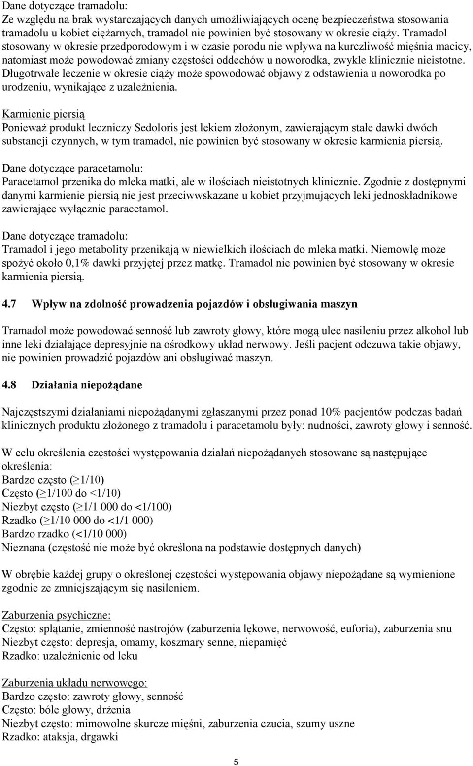 Długotrwałe leczenie w okresie ciąży może spowodować objawy z odstawienia u noworodka po urodzeniu, wynikające z uzależnienia.