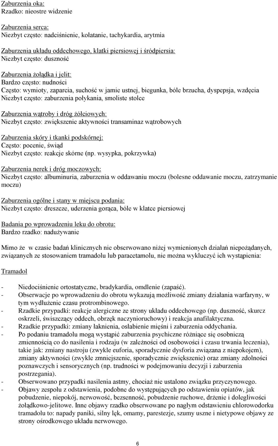 połykania, smoliste stolce Zaburzenia wątroby i dróg żółciowych: Niezbyt często: zwiększenie aktywności transaminaz wątrobowych Zaburzenia skóry i tkanki podskórnej: Często: pocenie, świąd Niezbyt