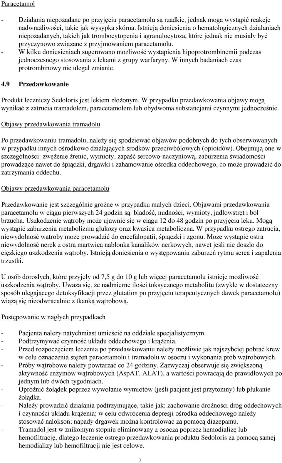 - W kilku doniesieniach sugerowano możliwość wystąpienia hipoprotrombinemii podczas jednoczesnego stosowania z lekami z grupy warfaryny. W innych badaniach czas protrombinowy nie ulegał zmianie. 4.