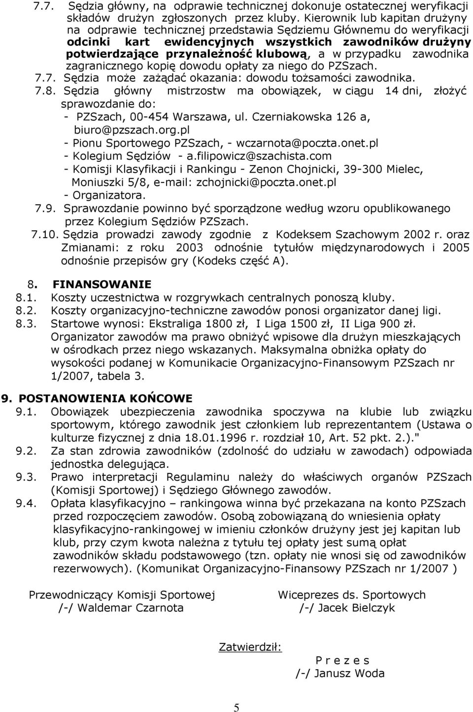 przypadku zawodnika zagranicznego kopię dowodu opłaty za niego do PZSzach. 7.7. Sędzia moŝe zaŝądać okazania: dowodu toŝsamości zawodnika. 7.8.