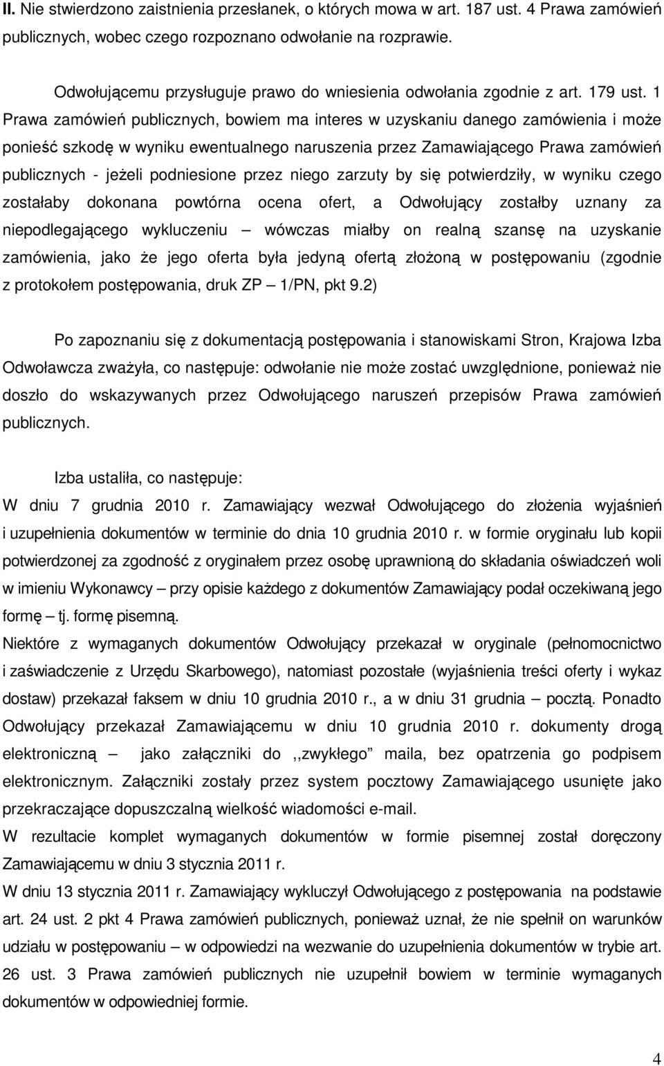 1 Prawa zamówień publicznych, bowiem ma interes w uzyskaniu danego zamówienia i moŝe ponieść szkodę w wyniku ewentualnego naruszenia przez Zamawiającego Prawa zamówień publicznych - jeŝeli