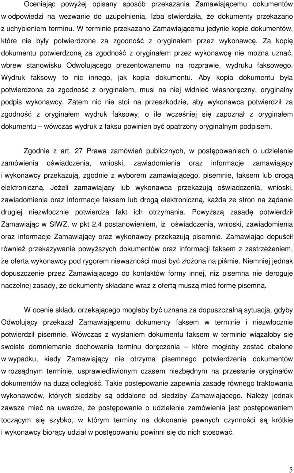 Za kopię dokumentu potwierdzoną za zgodność z oryginałem przez wykonawcę nie moŝna uznać, wbrew stanowisku Odwołującego prezentowanemu na rozprawie, wydruku faksowego.