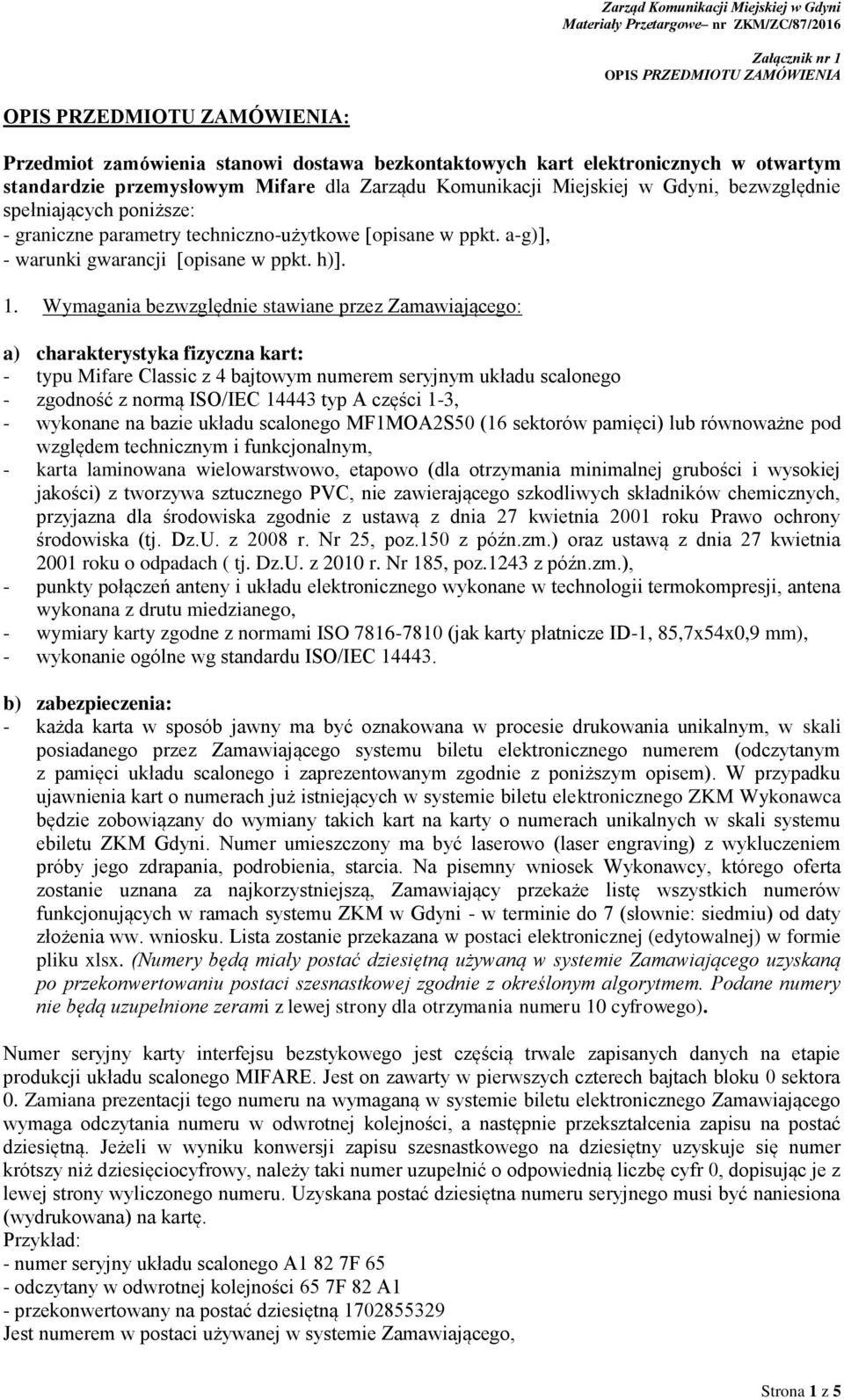 Wymagania bezwzględnie stawiane przez Zamawiającego: a) charakterystyka fizyczna kart: - typu Mifare Classic z 4 bajtowym numerem seryjnym układu scalonego - zgodność z normą ISO/IEC 14443 typ A