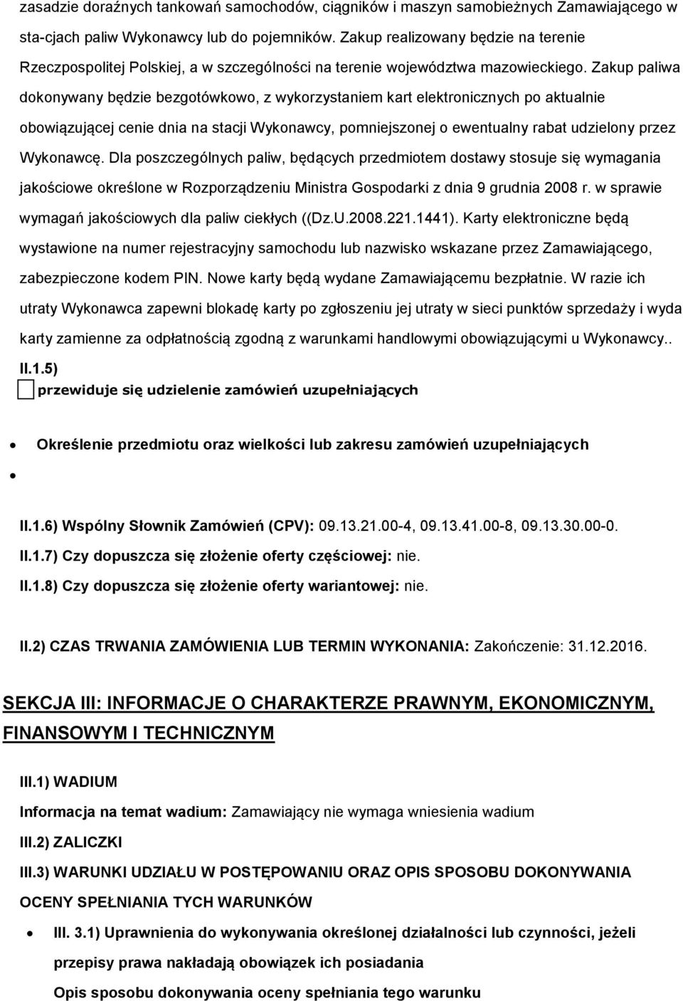 Zakup paliwa dknywany będzie bezgtówkw, z wykrzystaniem kart elektrnicznych p aktualnie bwiązującej cenie dnia na stacji Wyknawcy, pmniejsznej ewentualny rabat udzielny przez Wyknawcę.