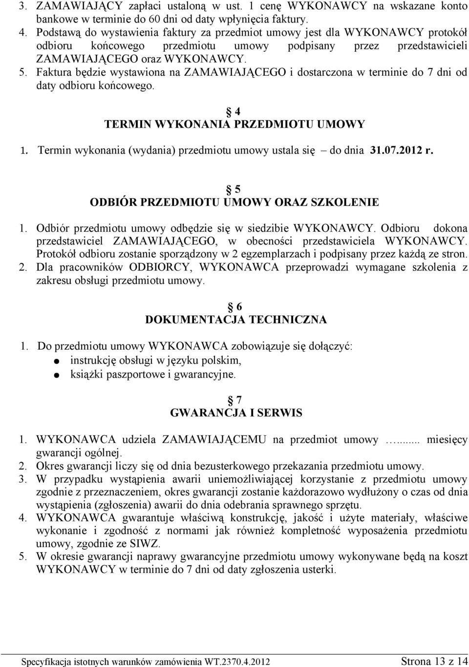 Faktura będzie wystawiona na ZAMAWIAJĄCEGO i dostarczona w terminie do 7 dni od daty odbioru końcowego. 4 TERMIN WYKONANIA PRZEDMIOTU UMOWY 1.