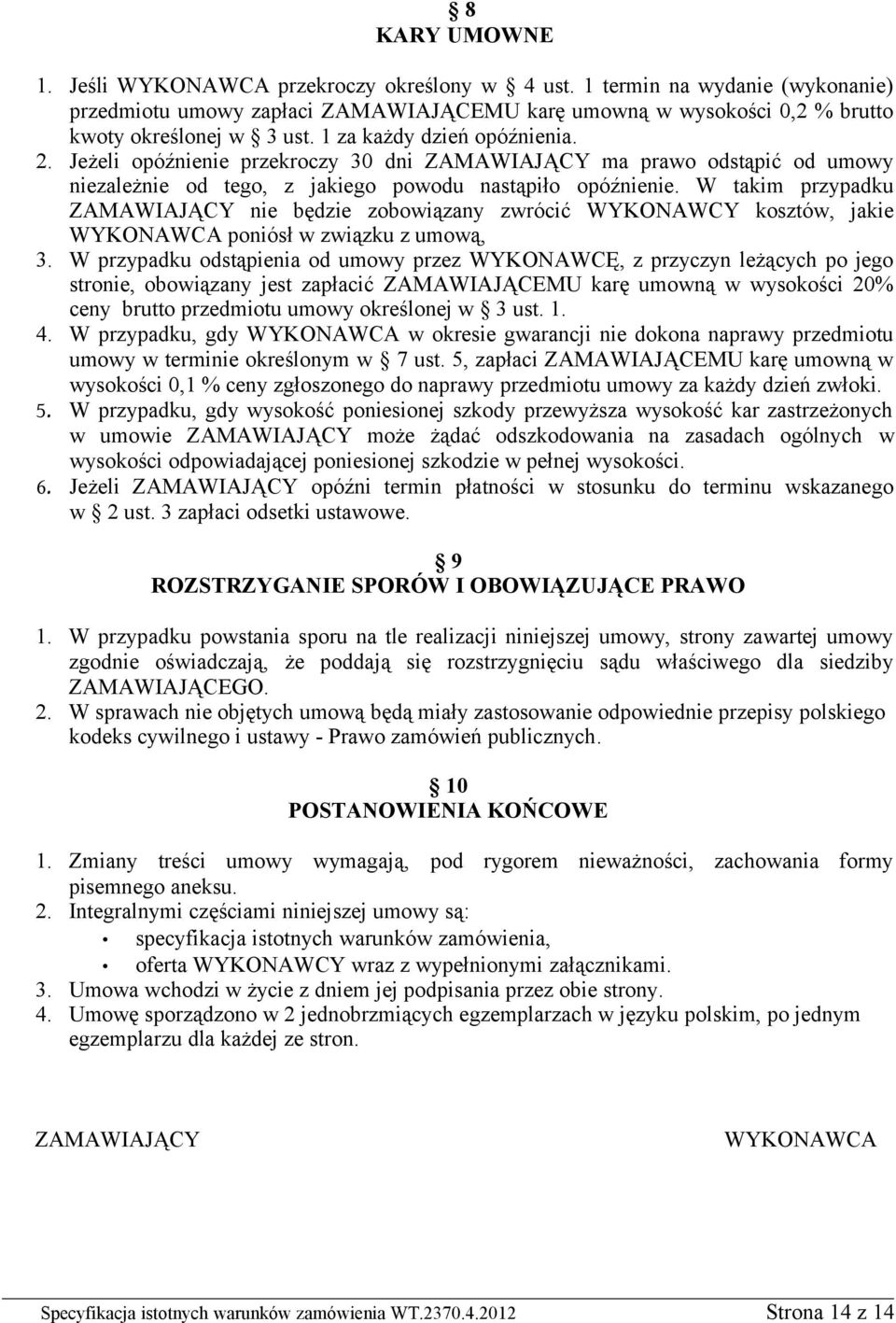 W takim przypadku ZAMAWIAJĄCY nie będzie zobowiązany zwrócić WYKONAWCY kosztów, jakie WYKONAWCA poniósł w związku z umową, 3.