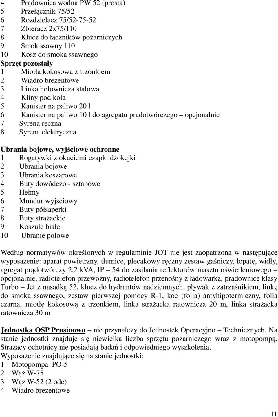 8 Syrena elektryczna Ubrania bojowe, wyjściowe ochronne 1 Rogatywki z okuciemi czapki dżokejki 2 Ubrania bojowe 3 Ubrania koszarowe 4 Buty dowódczo - sztabowe 5 Hełmy 6 Mundur wyjsciowy 7 Buty