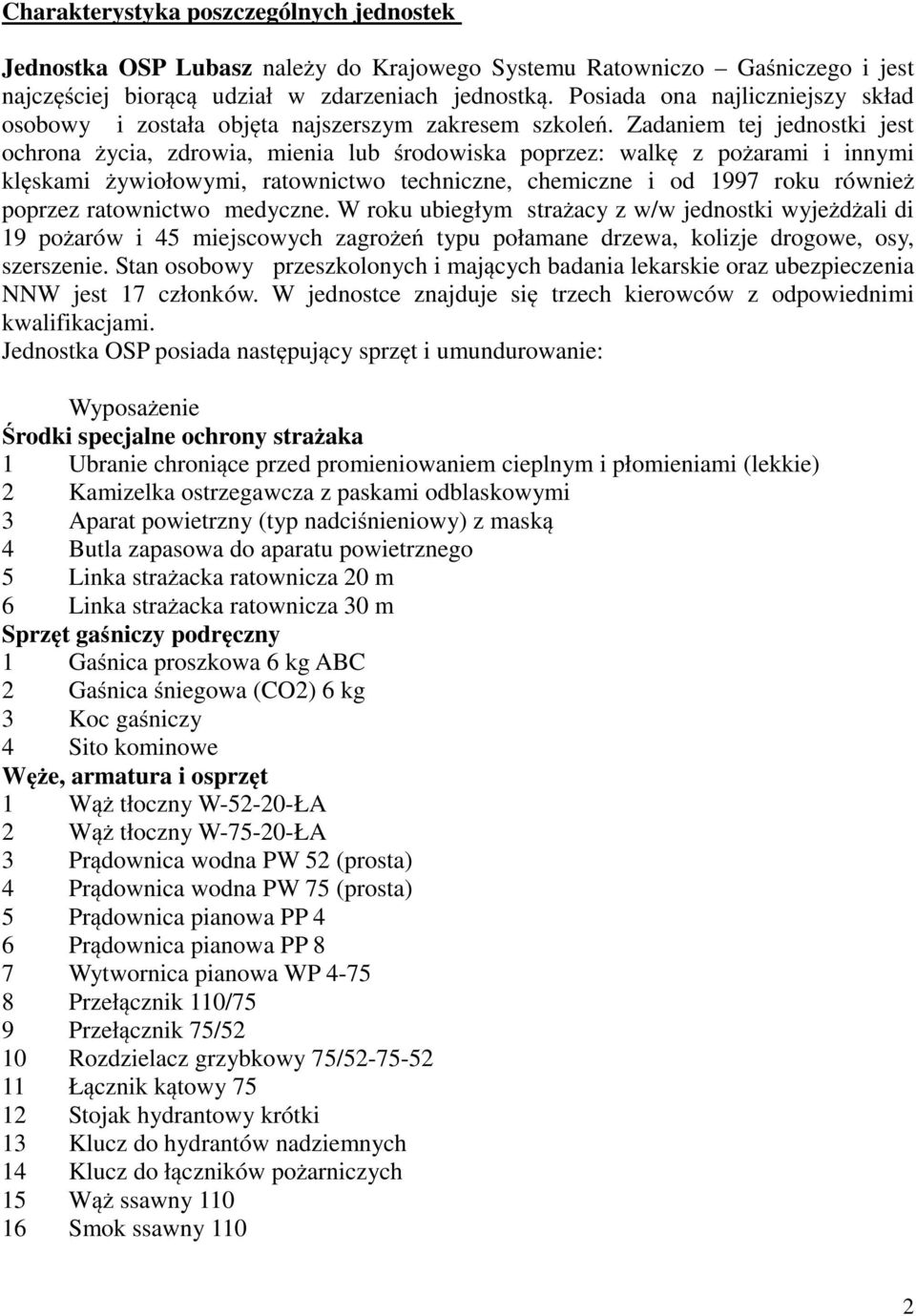 Zadaniem tej jednostki jest ochrona życia, zdrowia, mienia lub środowiska poprzez: walkę z pożarami i innymi klęskami żywiołowymi, ratownictwo techniczne, chemiczne i od 1997 roku również poprzez