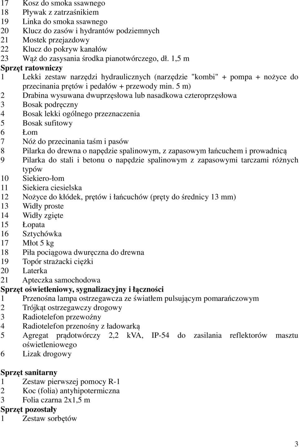 5 m) 2 Drabina wysuwana dwuprzęsłowa lub nasadkowa czteroprzęsłowa 3 Bosak podręczny 4 Bosak lekki ogólnego przeznaczenia 5 Bosak sufitowy 6 Łom 7 Nóż do przecinania taśm i pasów 8 Pilarka do drewna