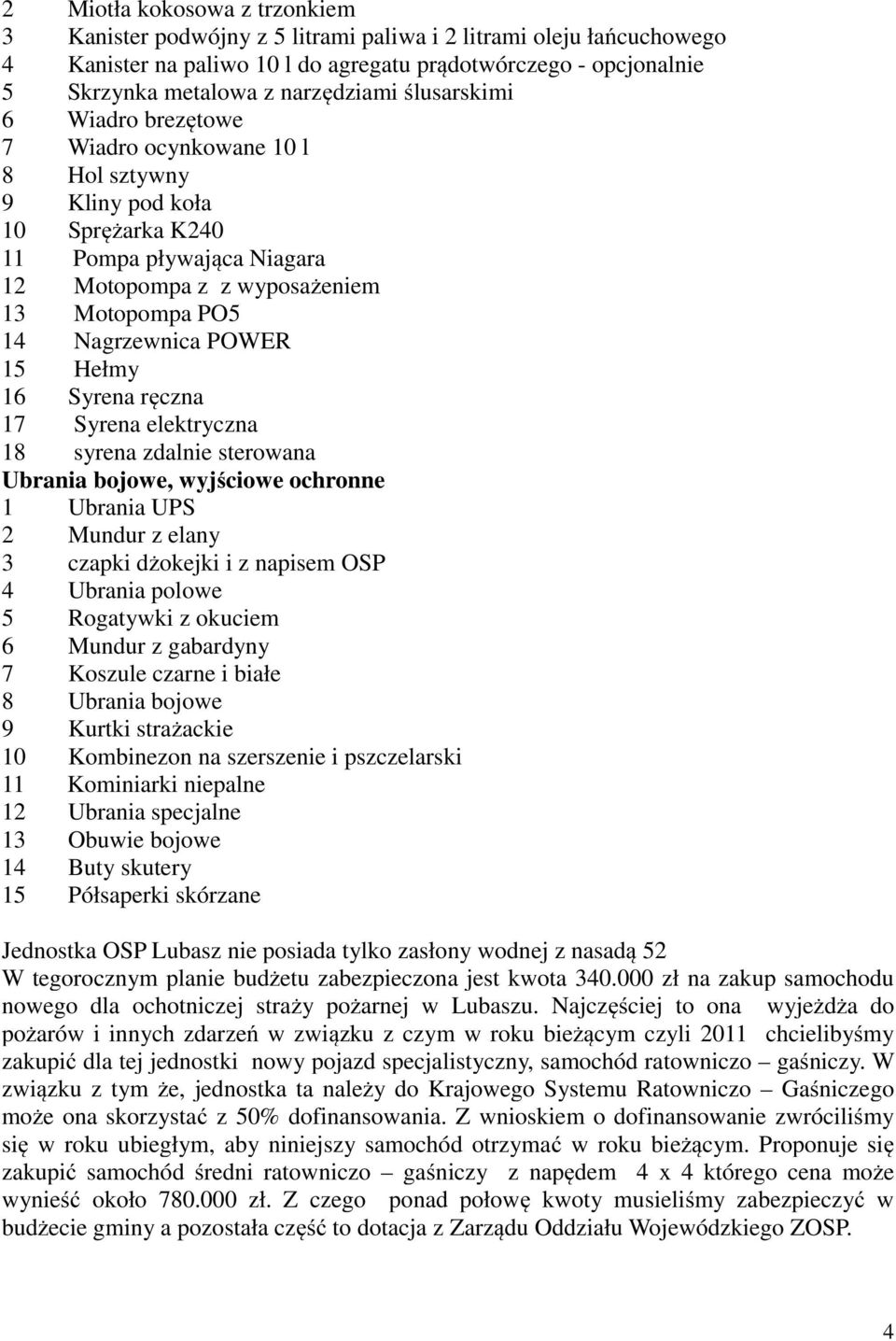 Nagrzewnica POWER 15 Hełmy 16 Syrena ręczna 17 Syrena elektryczna 18 syrena zdalnie sterowana Ubrania bojowe, wyjściowe ochronne 1 Ubrania UPS 2 Mundur z elany 3 czapki dżokejki i z napisem OSP 4