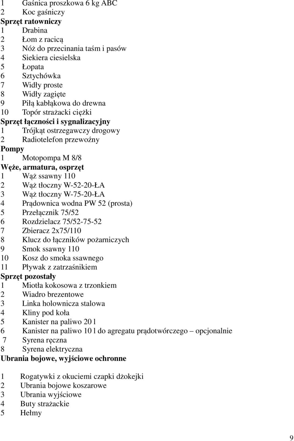ssawny 110 2 Wąż tłoczny W-52-20-ŁA 3 Wąż tłoczny W-75-20-ŁA 4 Prądownica wodna PW 52 (prosta) 5 Przełącznik 75/52 6 Rozdzielacz 75/52-75-52 7 Zbieracz 2x75/110 8 Klucz do łączników pożarniczych 9