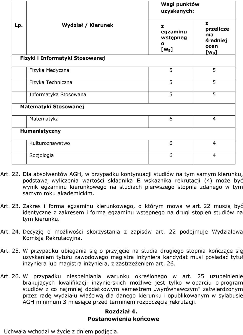 Dla absolwentów AGH, w prypadku kontynuacji studiów na tym samym kierunku, podstawą wylicenia wartości składnika E wskaźnika rekrutacji (4) może być wynik egaminu kierunkowego na studiach pierwsego